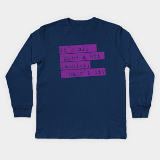 IT'S ALL GONE A BIT FASCIST, HASN'T IT? TYPOGRAPHIC SLOGAN Kids Long Sleeve T-Shirt